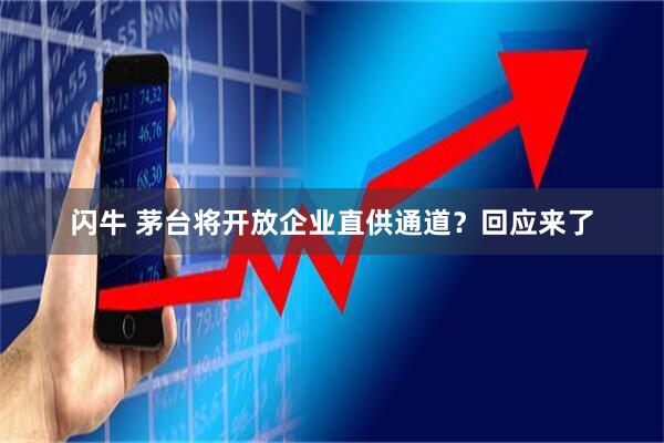 闪牛 茅台将开放企业直供通道？回应来了
